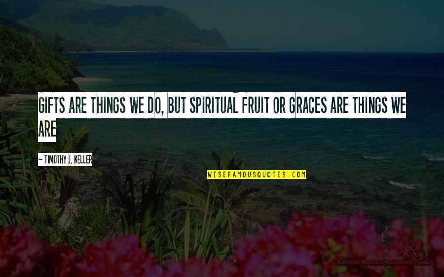 Contrabandista Quotes By Timothy J. Keller: Gifts are things we do, but spiritual fruit