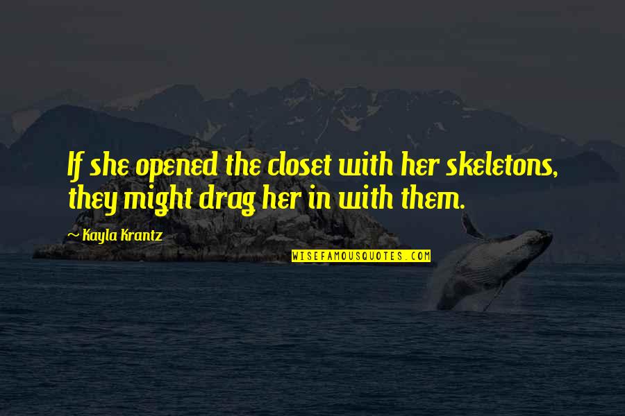 Contrabutions Quotes By Kayla Krantz: If she opened the closet with her skeletons,