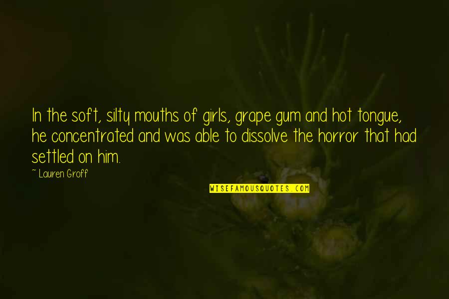 Contrabutions Quotes By Lauren Groff: In the soft, silty mouths of girls, grape Contrabutions Quotes By Lauren Groff: In the soft, silty mouths of girls, grape