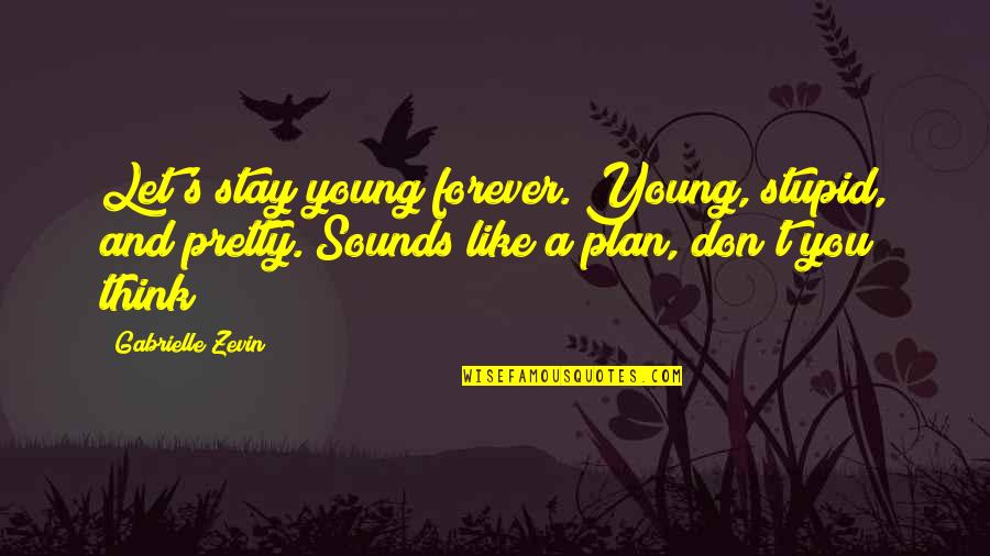 Contraceptive Quotes By Gabrielle Zevin: Let's stay young forever. Young, stupid, and pretty.