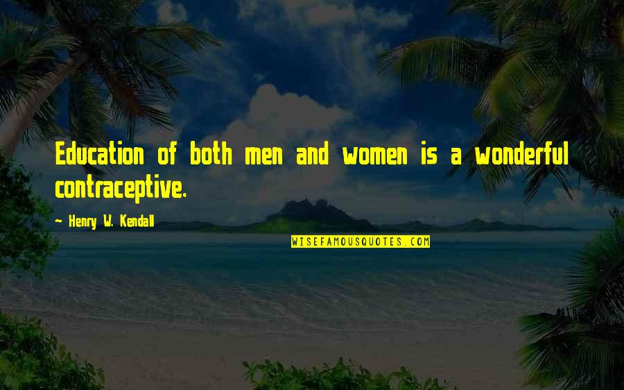 Contraceptive Quotes By Henry W. Kendall: Education of both men and women is a
