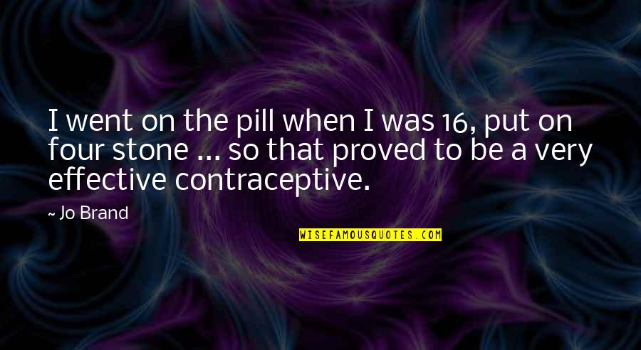 Contraceptive Quotes By Jo Brand: I went on the pill when I was