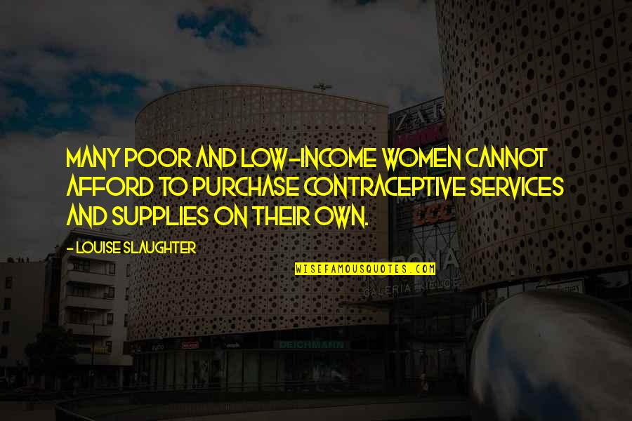 Contraceptive Quotes By Louise Slaughter: Many poor and low-income women cannot afford to Contraceptive Quotes By Louise Slaughter: Many poor and low-income women cannot afford to
