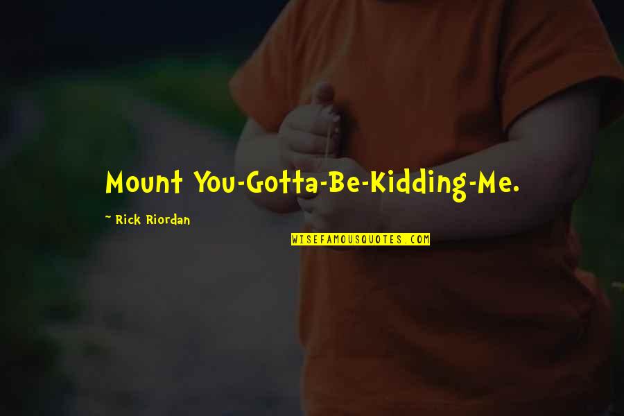 Contraceptive Quotes By Rick Riordan: Mount You-Gotta-Be-Kidding-Me.