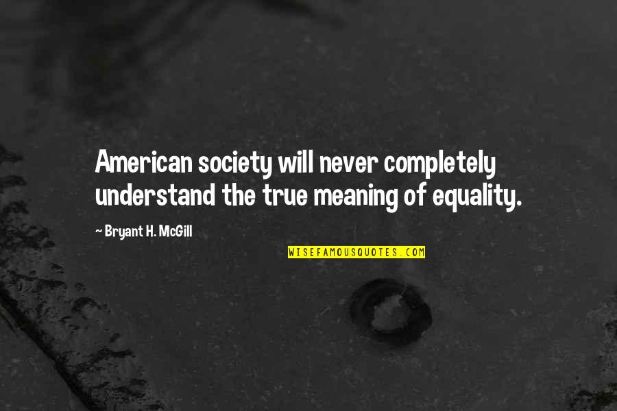 Contrack International Quotes By Bryant H. McGill: American society will never completely understand the true