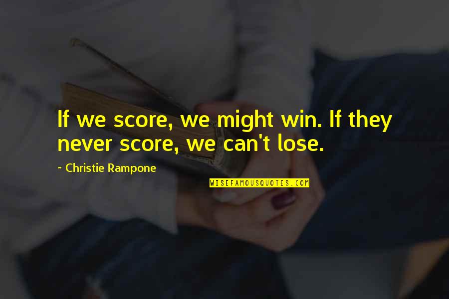 Contracorriente Hn Quotes By Christie Rampone: If we score, we might win. If they Contracorriente Hn Quotes By Christie Rampone: If we score, we might win. If they