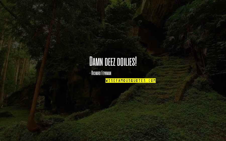 Contract Quotes And Quotes By Richard Feynman: Damn deez doilies! Contract Quotes And Quotes By Richard Feynman: Damn deez doilies!