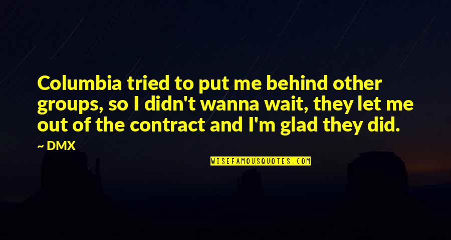 Contract Quotes By DMX: Columbia tried to put me behind other groups,