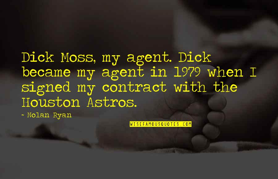 Contract Quotes By Nolan Ryan: Dick Moss, my agent. Dick became my agent