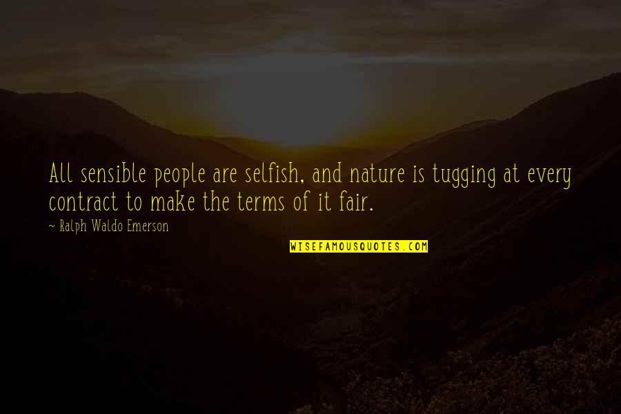 Contract Quotes By Ralph Waldo Emerson: All sensible people are selfish, and nature is