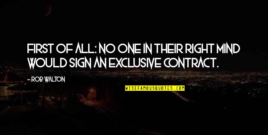 Contract Quotes By Rob Walton: First of all: no one in their right