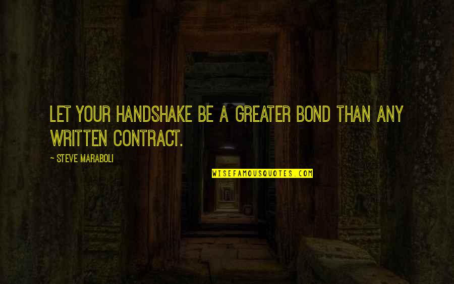 Contract Quotes By Steve Maraboli: Let your handshake be a greater bond than