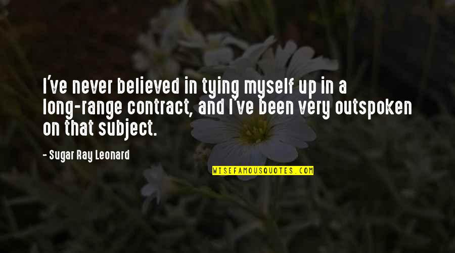 Contract Quotes By Sugar Ray Leonard: I've never believed in tying myself up in