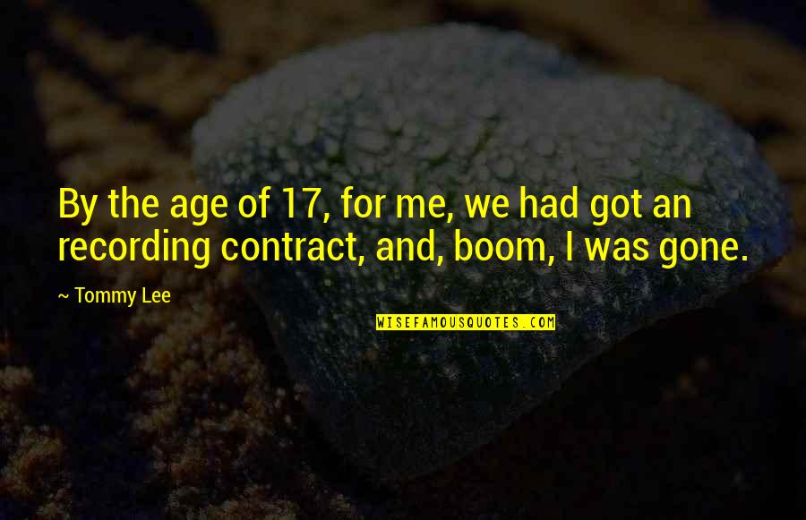 Contract Quotes By Tommy Lee: By the age of 17, for me, we