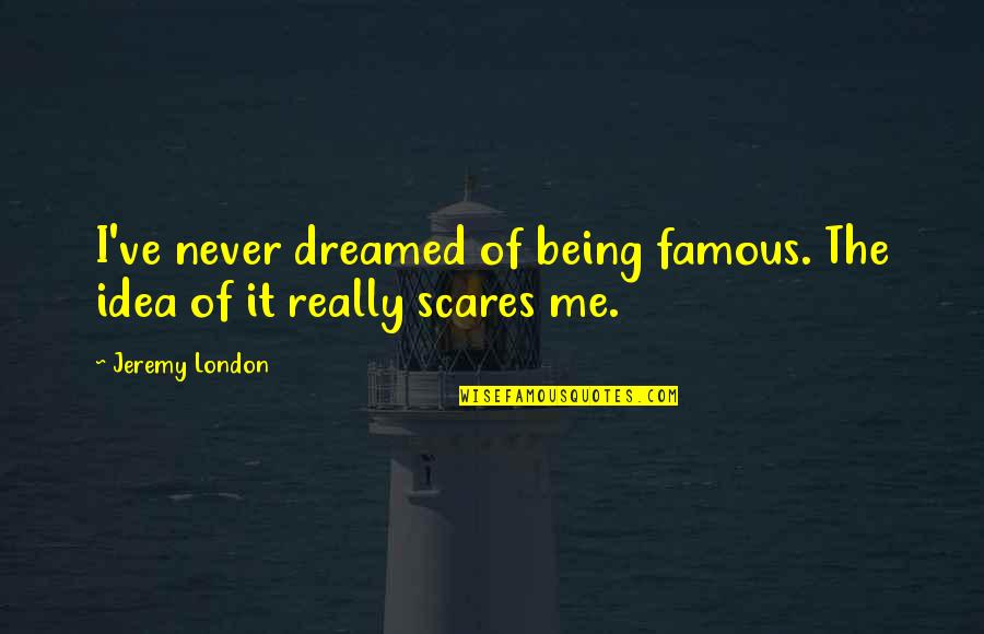 Contract Theory Quotes By Jeremy London: I've never dreamed of being famous. The idea
