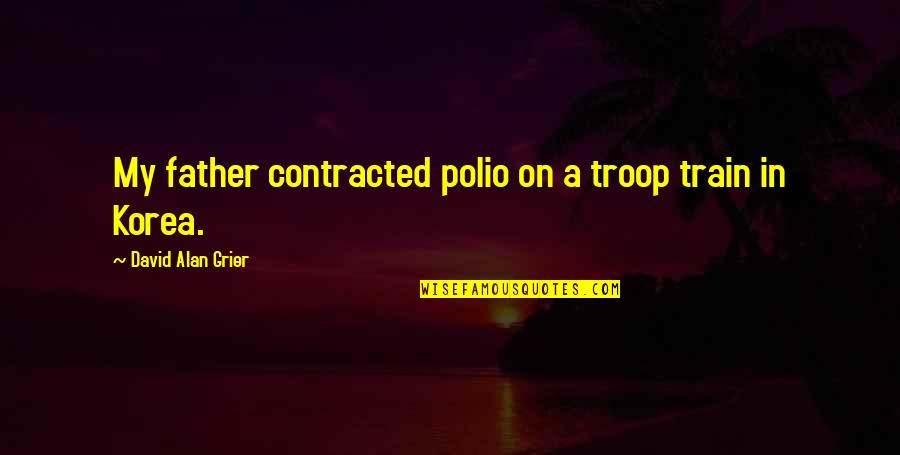 Contracted Quotes By David Alan Grier: My father contracted polio on a troop train Contracted Quotes By David Alan Grier: My father contracted polio on a troop train