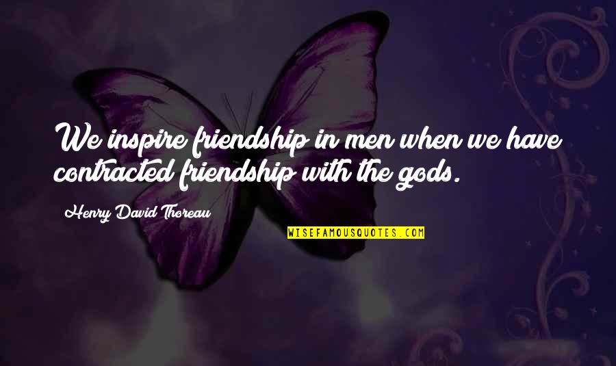 Contracted Quotes By Henry David Thoreau: We inspire friendship in men when we have Contracted Quotes By Henry David Thoreau: We inspire friendship in men when we have
