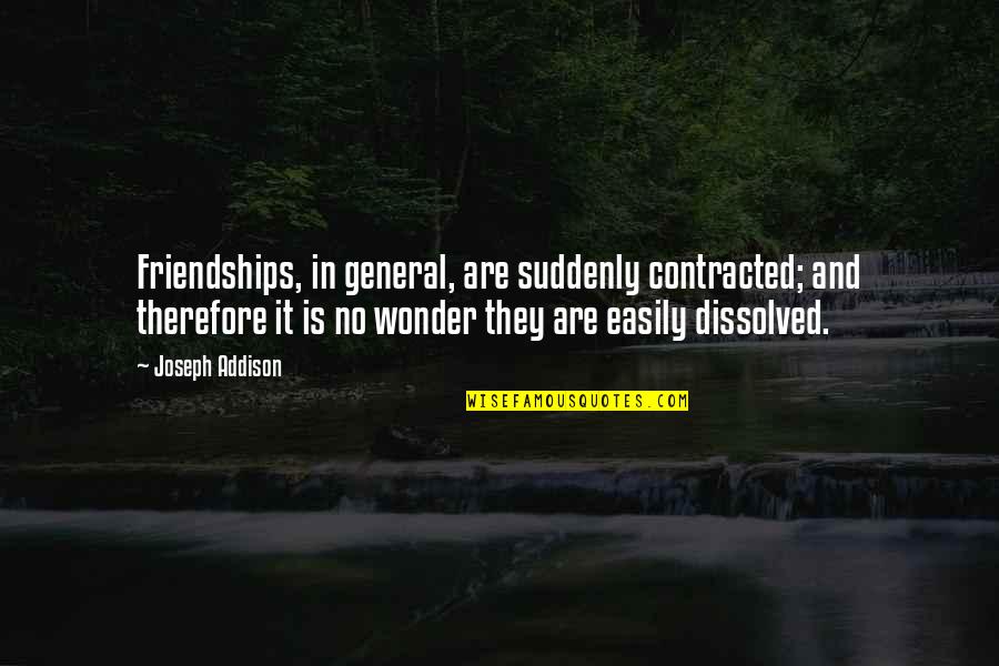 Contracted Quotes By Joseph Addison: Friendships, in general, are suddenly contracted; and therefore