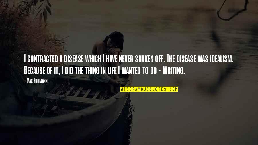 Contracted Quotes By Max Ehrmann: I contracted a disease which I have never