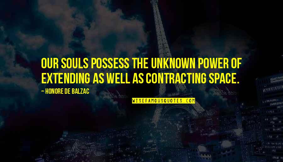 Contracting Quotes By Honore De Balzac: Our souls possess the unknown power of extending
