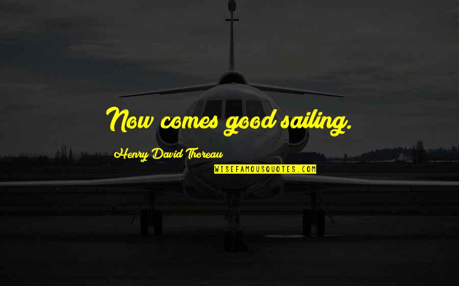 Contractive Quotes By Henry David Thoreau: Now comes good sailing.