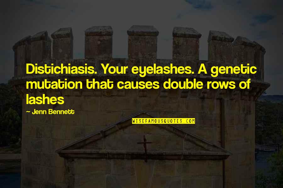 Contractive Quotes By Jenn Bennett: Distichiasis. Your eyelashes. A genetic mutation that causes