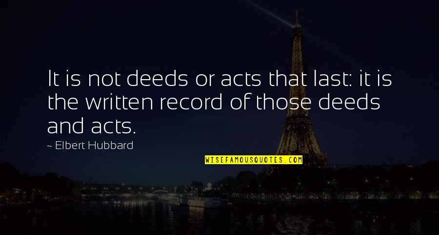 Contractor Local Quotes By Elbert Hubbard: It is not deeds or acts that last: