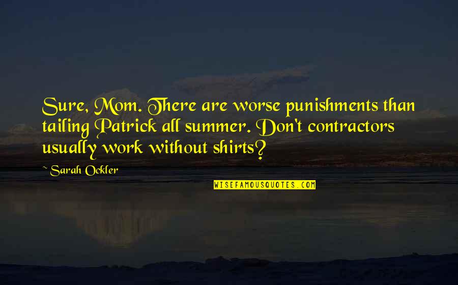Contractors Quotes By Sarah Ockler: Sure, Mom. There are worse punishments than tailing Contractors Quotes By Sarah Ockler: Sure, Mom. There are worse punishments than tailing