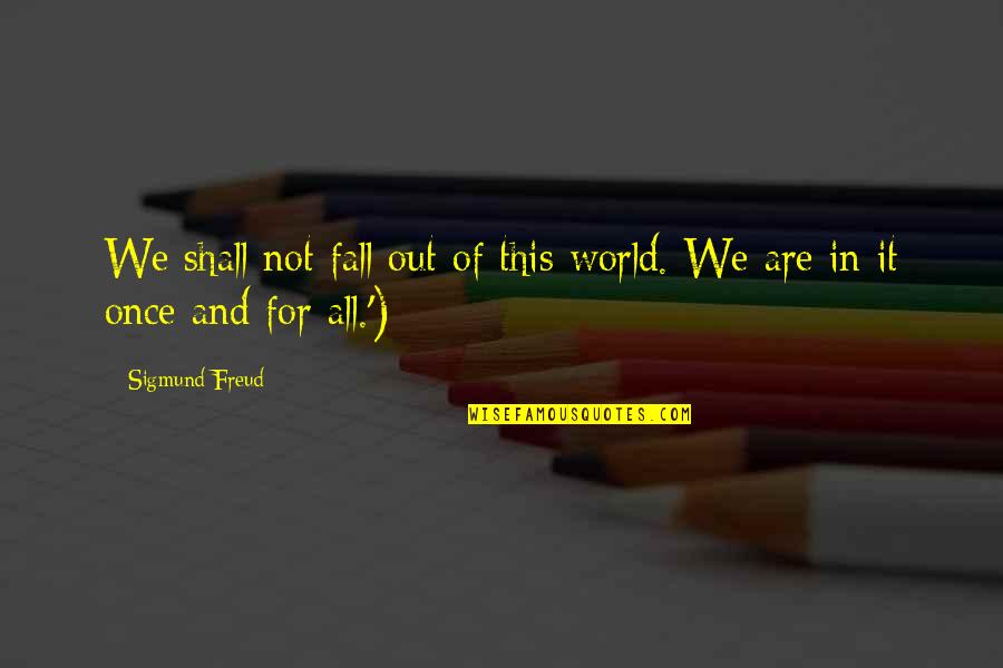 Contracts Law Quotes By Sigmund Freud: We shall not fall out of this world.