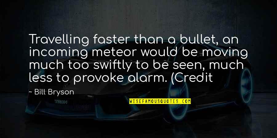Contractual Quotes By Bill Bryson: Travelling faster than a bullet, an incoming meteor Contractual Quotes By Bill Bryson: Travelling faster than a bullet, an incoming meteor