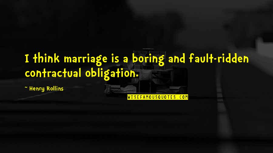 Contractual Quotes By Henry Rollins: I think marriage is a boring and fault-ridden