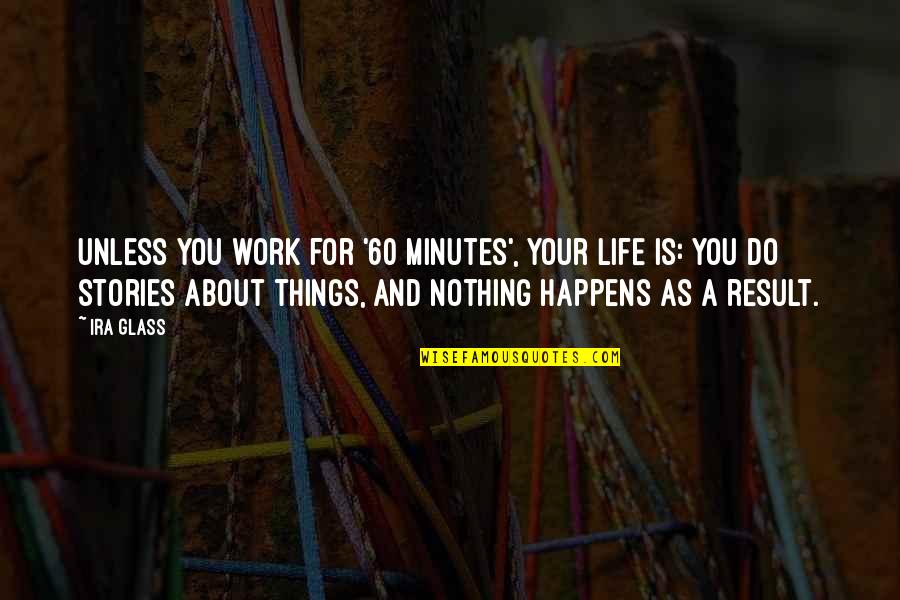 Contractual Quotes By Ira Glass: Unless you work for '60 Minutes', your life Contractual Quotes By Ira Glass: Unless you work for '60 Minutes', your life