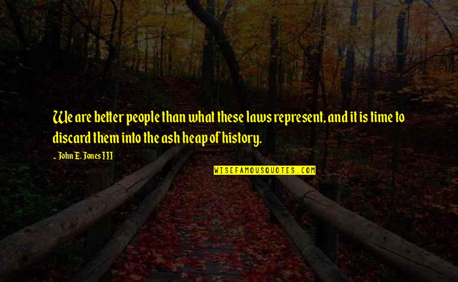 Contradance Quotes By John E. Jones III: We are better people than what these laws Contradance Quotes By John E. Jones III: We are better people than what these laws