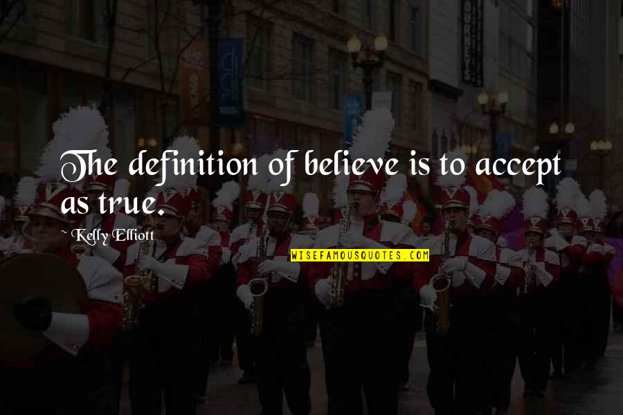 Contradicciones De Rafael Quotes By Kelly Elliott: The definition of believe is to accept as