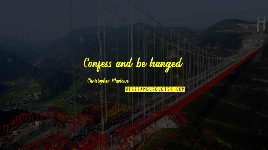 Contradice Sinonimos Quotes By Christopher Marlowe: Confess and be hanged. Contradice Sinonimos Quotes By Christopher Marlowe: Confess and be hanged.