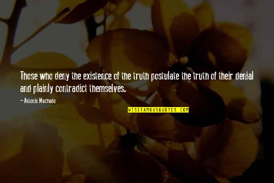 Contradict Quotes By Antonio Machado: Those who deny the existence of the truth