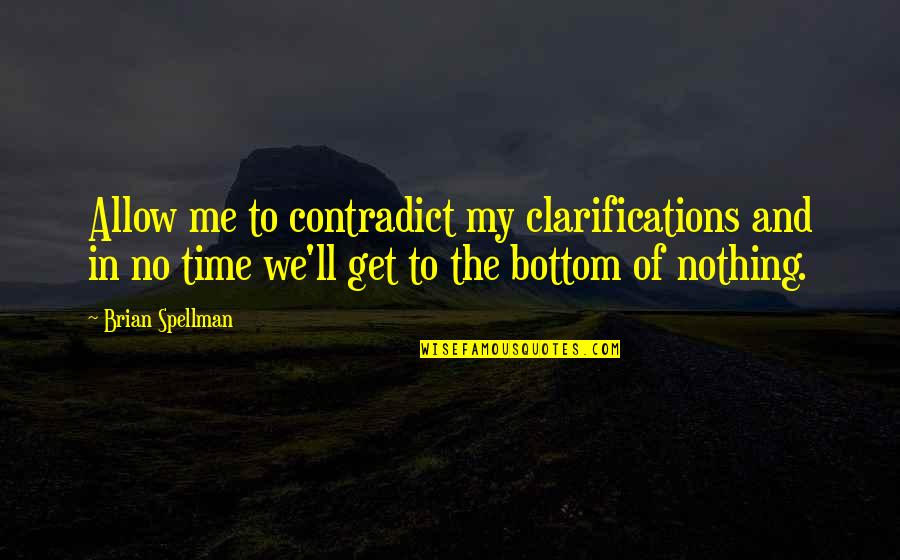 Contradict Quotes By Brian Spellman: Allow me to contradict my clarifications and in