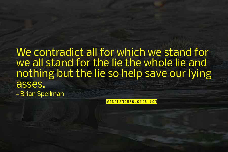 Contradict Quotes By Brian Spellman: We contradict all for which we stand for Contradict Quotes By Brian Spellman: We contradict all for which we stand for