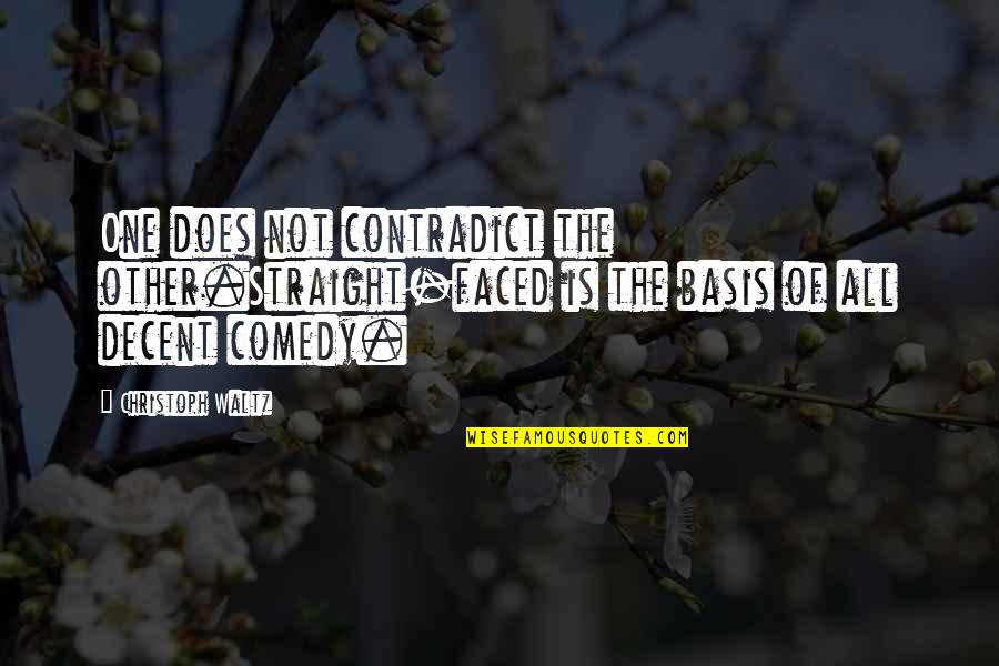Contradict Quotes By Christoph Waltz: One does not contradict the other.Straight-faced is the