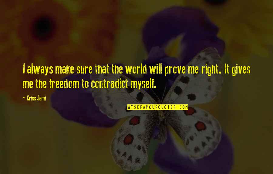 Contradict Quotes By Criss Jami: I always make sure that the world will