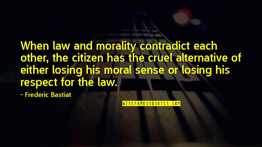 Contradict Quotes By Frederic Bastiat: When law and morality contradict each other, the