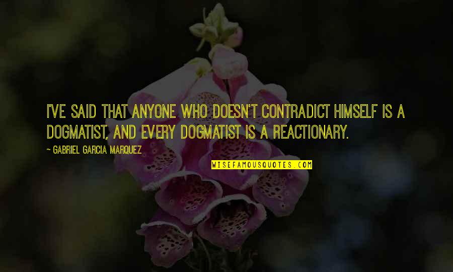Contradict Quotes By Gabriel Garcia Marquez: I've said that anyone who doesn't contradict himself Contradict Quotes By Gabriel Garcia Marquez: I've said that anyone who doesn't contradict himself