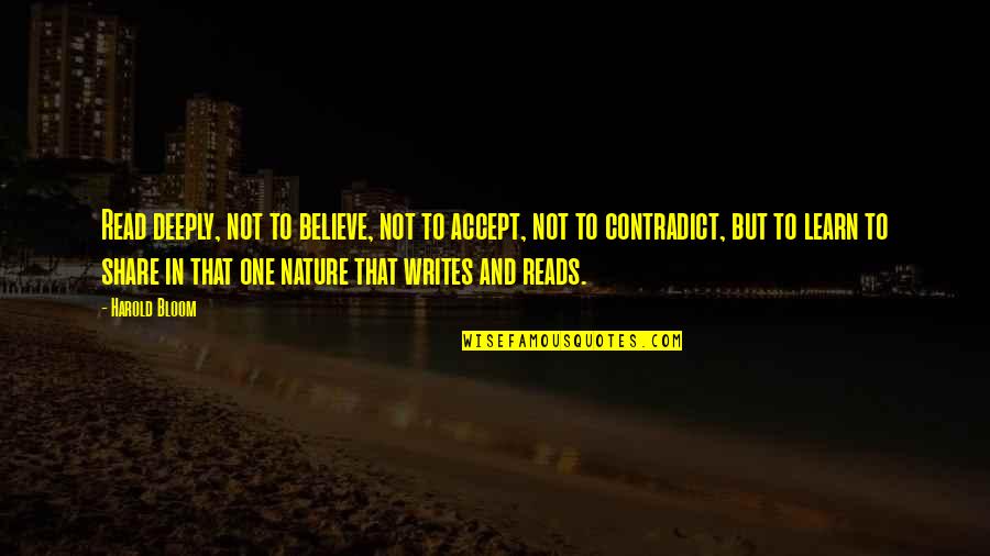 Contradict Quotes By Harold Bloom: Read deeply, not to believe, not to accept, Contradict Quotes By Harold Bloom: Read deeply, not to believe, not to accept,