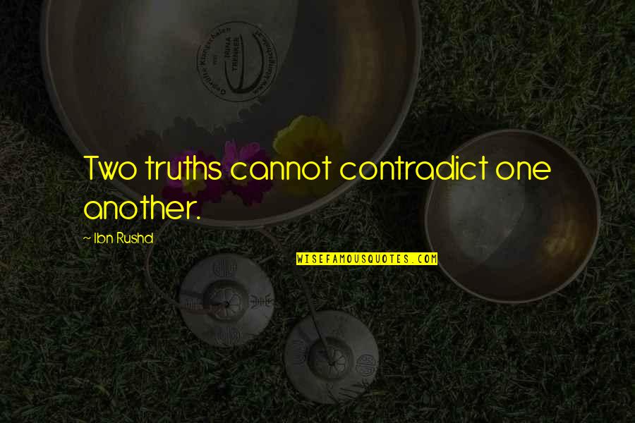 Contradict Quotes By Ibn Rushd: Two truths cannot contradict one another. Contradict Quotes By Ibn Rushd: Two truths cannot contradict one another.