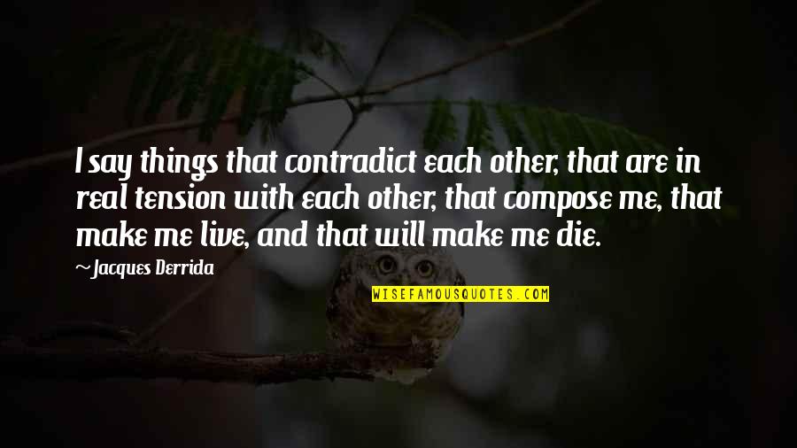 Contradict Quotes By Jacques Derrida: I say things that contradict each other, that