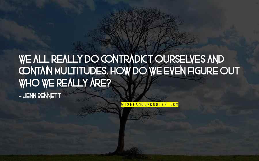 Contradict Quotes By Jenn Bennett: We all really do contradict ourselves and contain Contradict Quotes By Jenn Bennett: We all really do contradict ourselves and contain