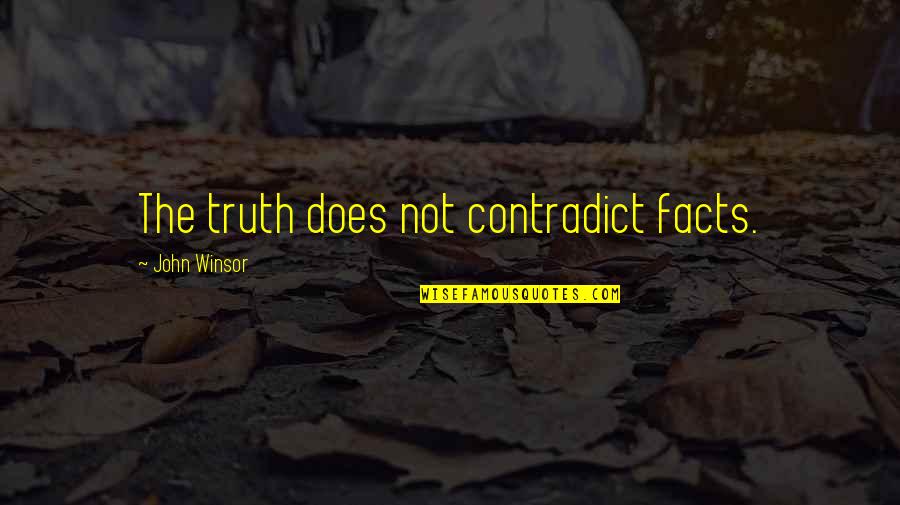 Contradict Quotes By John Winsor: The truth does not contradict facts.