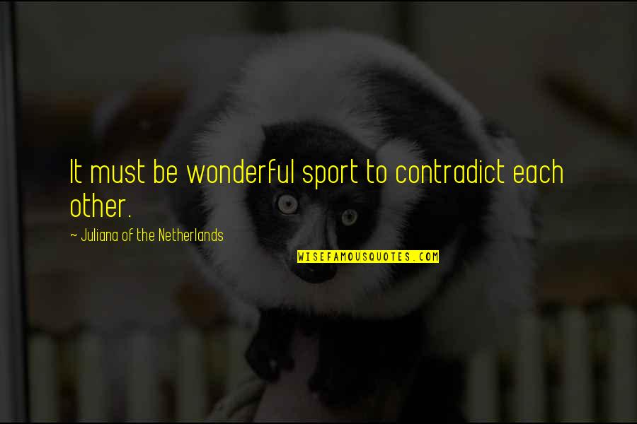 Contradict Quotes By Juliana Of The Netherlands: It must be wonderful sport to contradict each