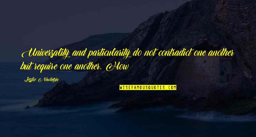 Contradict Quotes By Lesslie Newbigin: Universality and particularity do not contradict one another