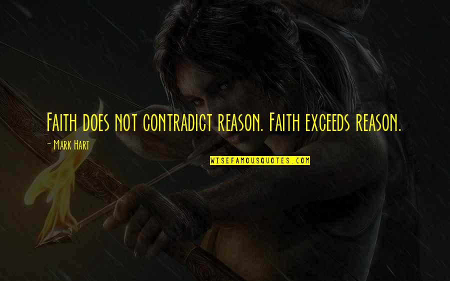 Contradict Quotes By Mark Hart: Faith does not contradict reason. Faith exceeds reason.